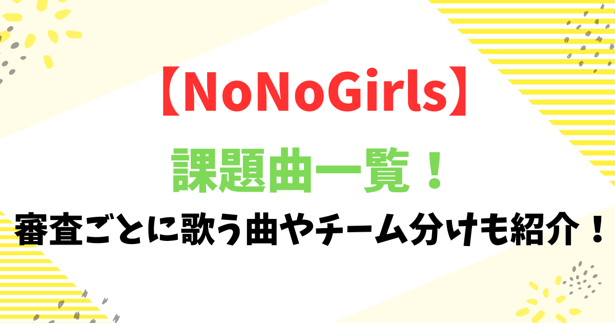 【NoNoGirls】課題曲一覧！審査ごとに歌う曲やチーム分けも紹介！