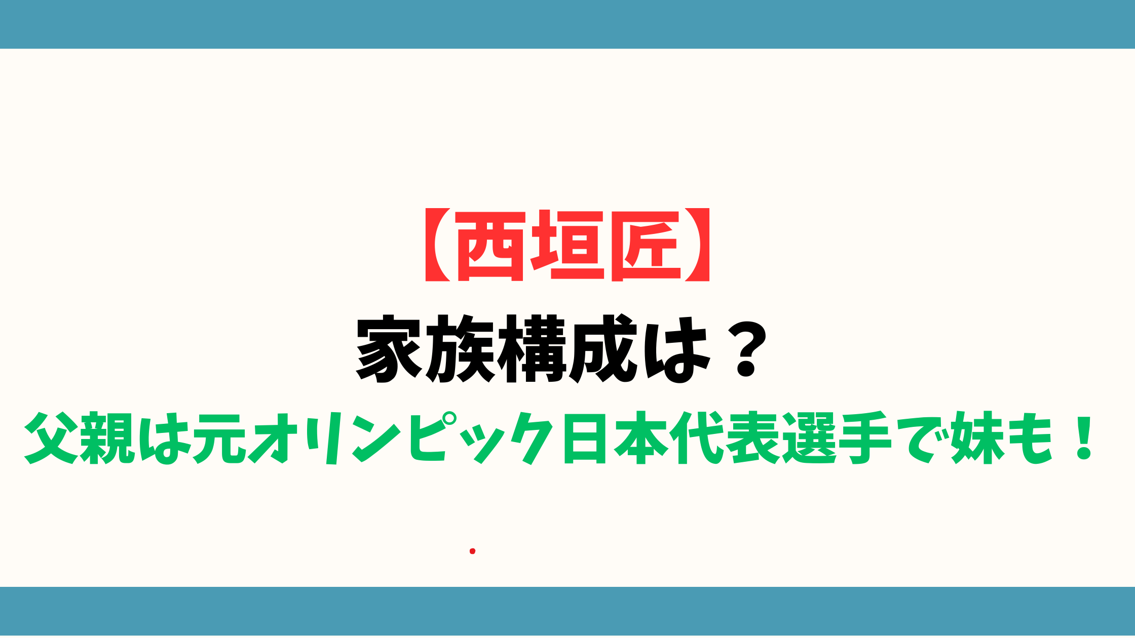 【西垣匠】家族構成は？父親は元オリンピック日本代表選手で妹も！