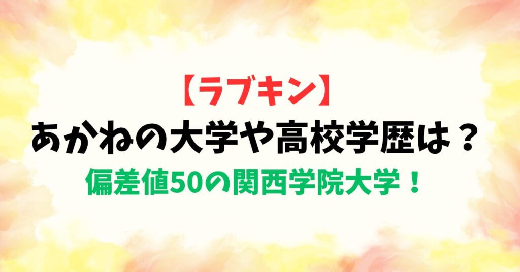 【ラブキン】あかね(瀧山あかね)の大学や高校学歴は？偏差値50の関西学院大学！