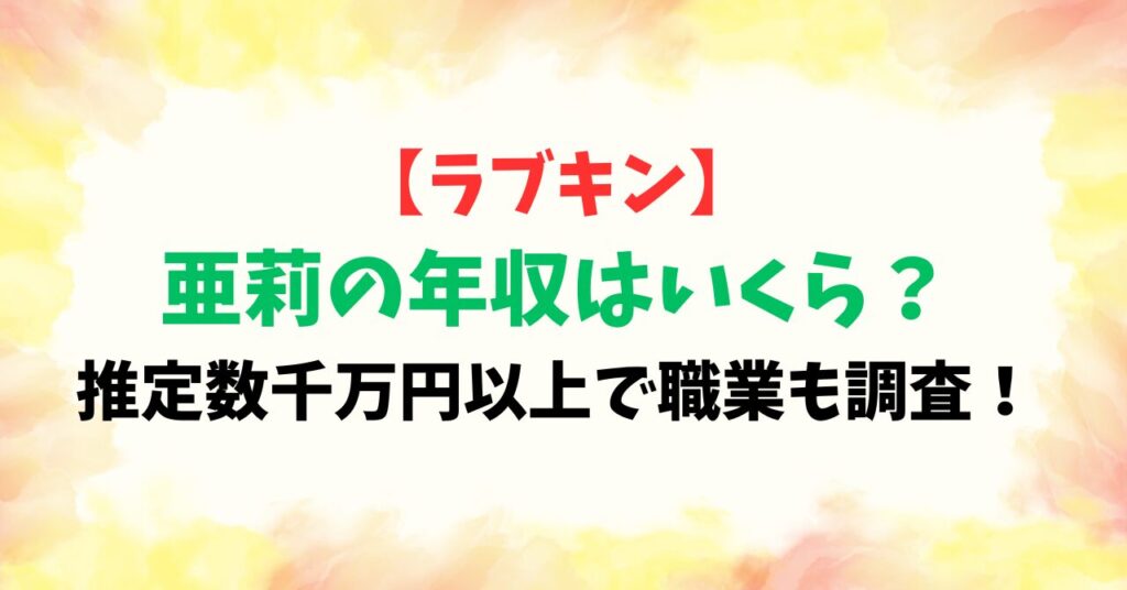【ラブキン】亜莉(在沢寛大)の年収はいくら？推定数千万円以上で職業も調査！