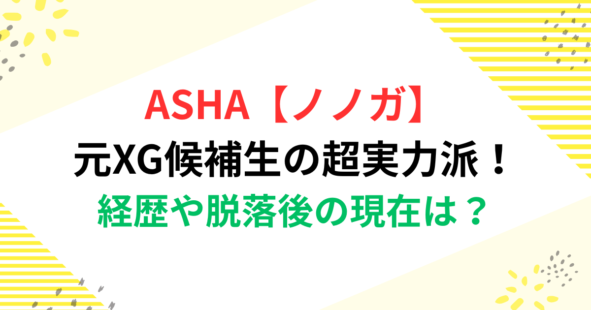 ASHA【ノノガ】は元XG候補生の超実力派！経歴や脱落後の現在は？