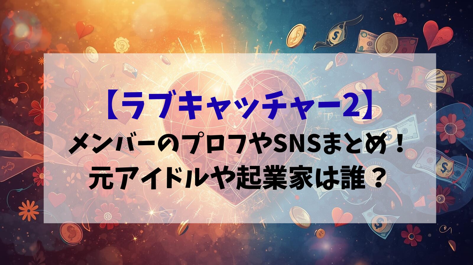 【ラブキャッチャー2】メンバーのプロフやSNSまとめ！元アイドルや起業家は誰？