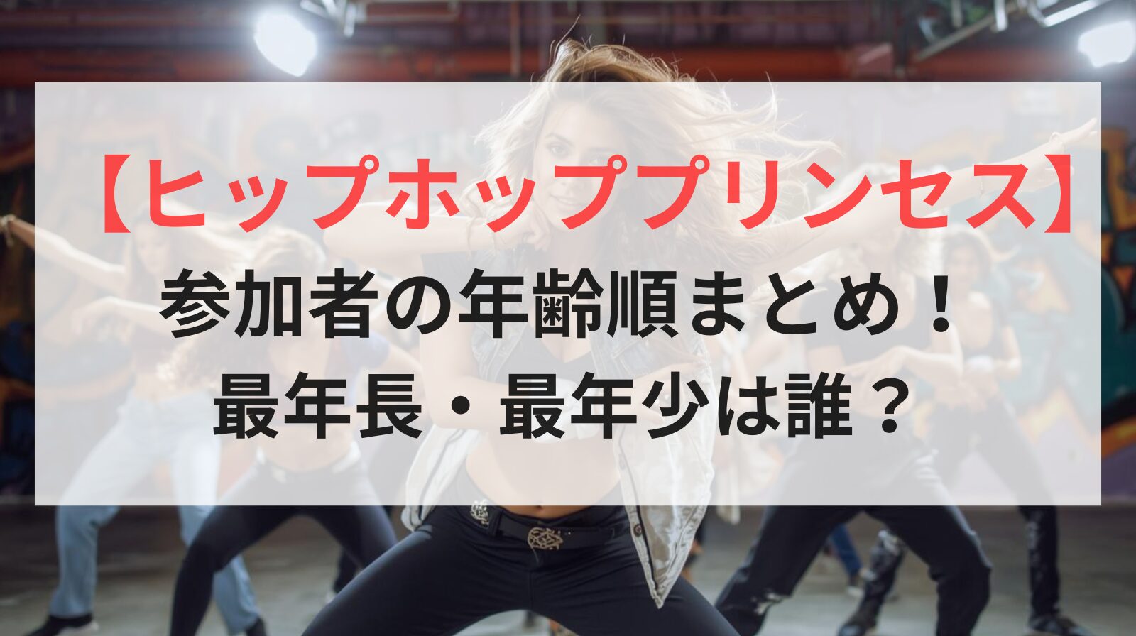 【ヒップホッププリンセス】参加者の年齢順まとめ！最年長・最年少は誰？