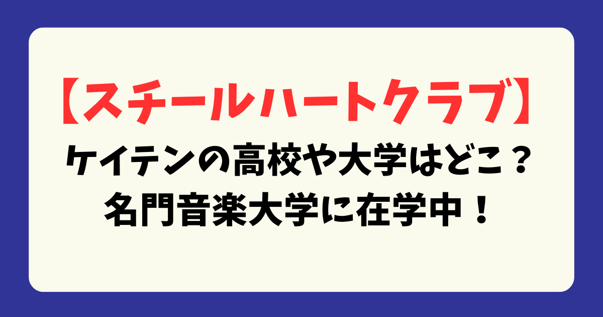 【スチールハートクラブ】ケイテンの高校や大学はどこ？名門音楽大学に在学中！
