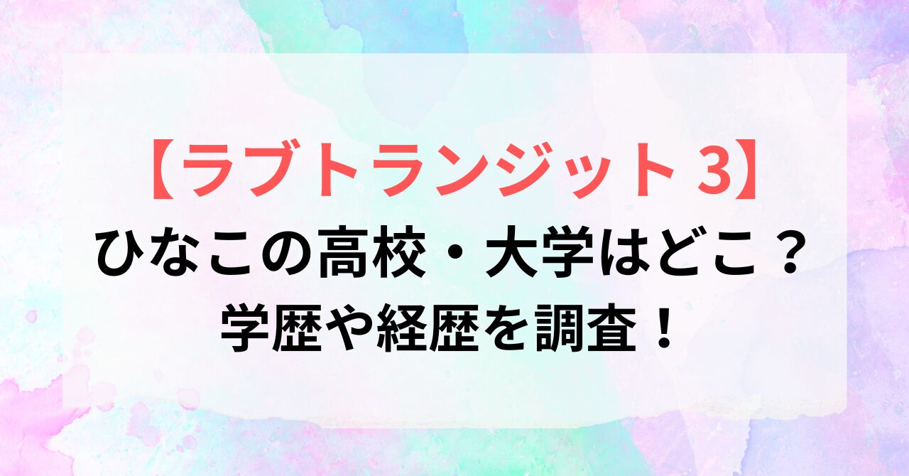 ラブトランジット3ひなこの高校・大学はどこ?