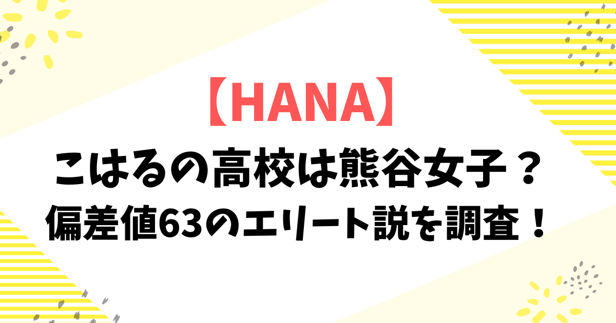 【HANA】こはるの高校は熊谷女子？偏差値63のエリート説を調査！