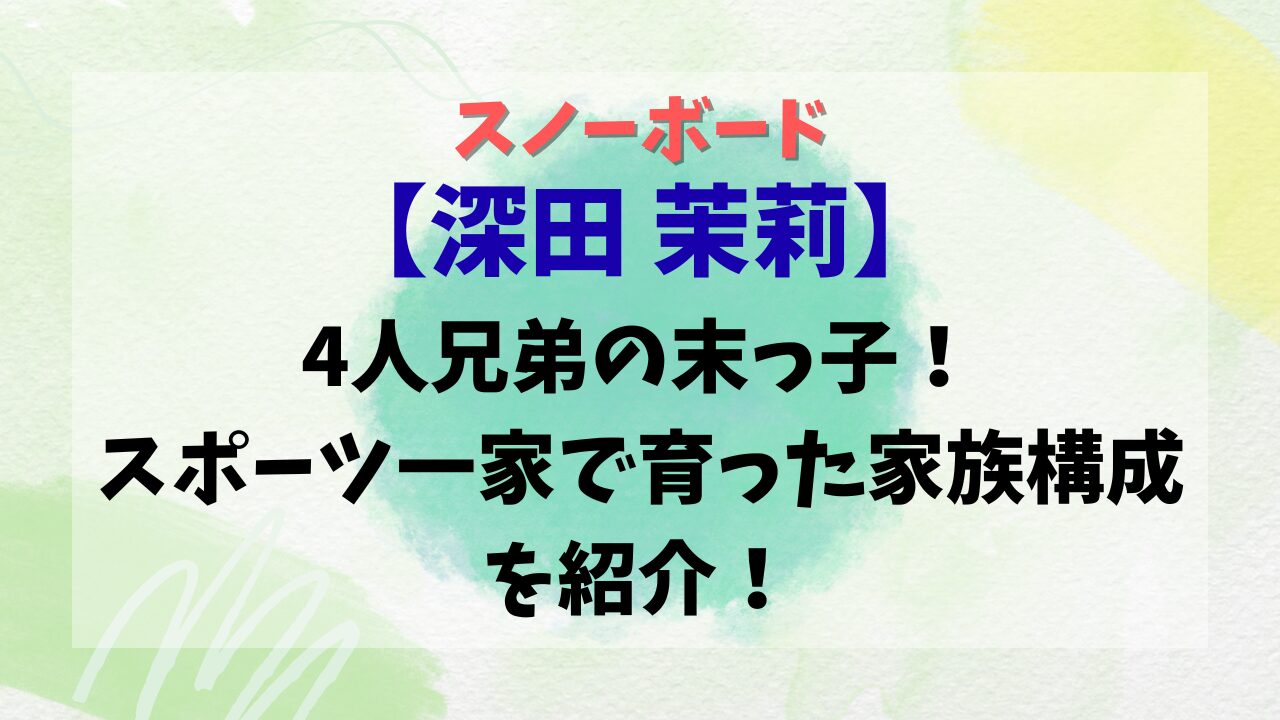 【深田茉莉】4人兄弟の末っ子！スポーツ一家で育った家族構成を紹介！