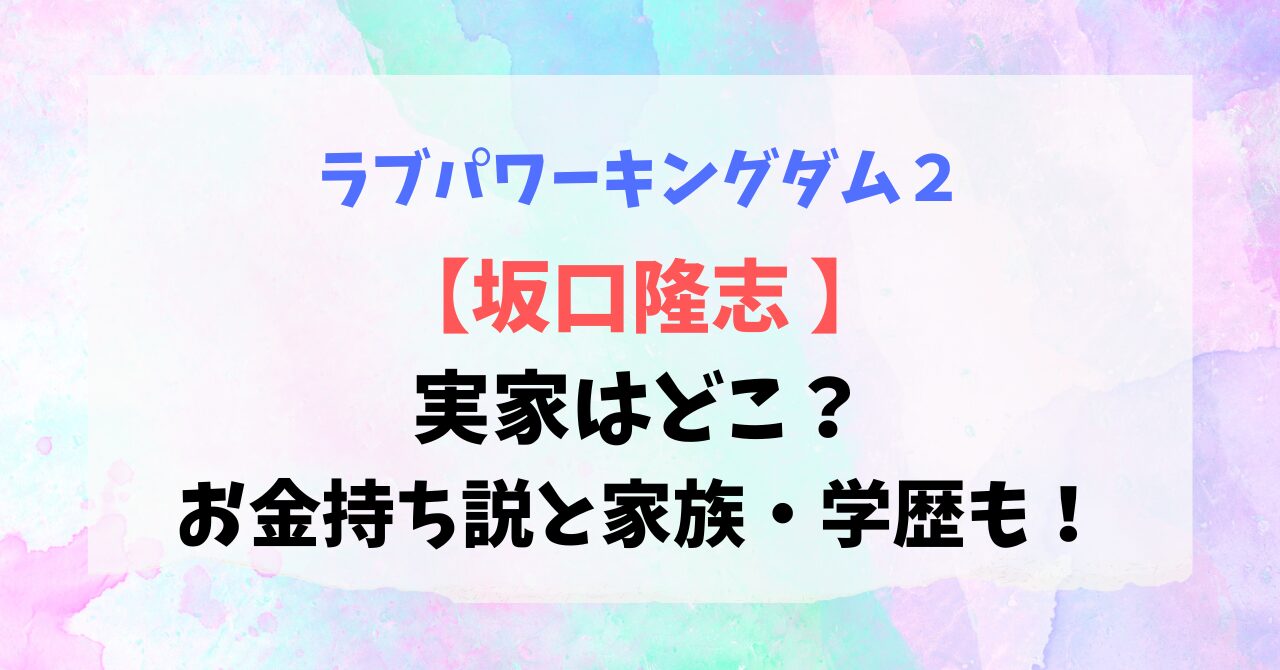 【坂口隆志 】実家はどこ？お金持ち説と家族・学歴（中学〜大学）も！