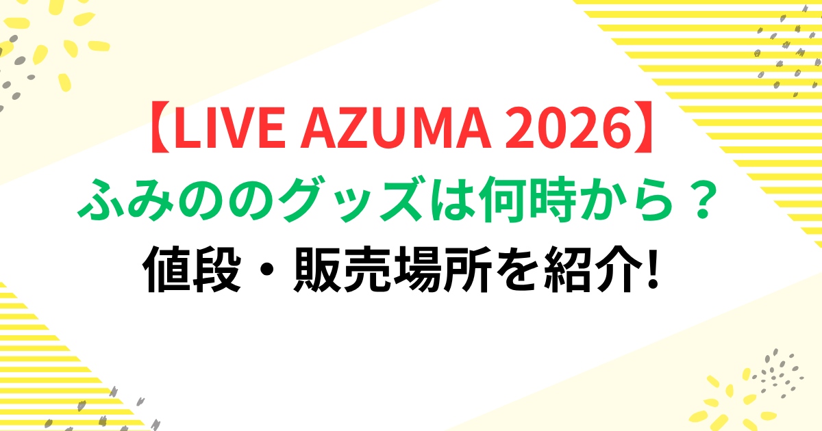 【LIVE AZUMA 2026】 ふみののグッズは何時から？ 値段・販売場所を紹介!