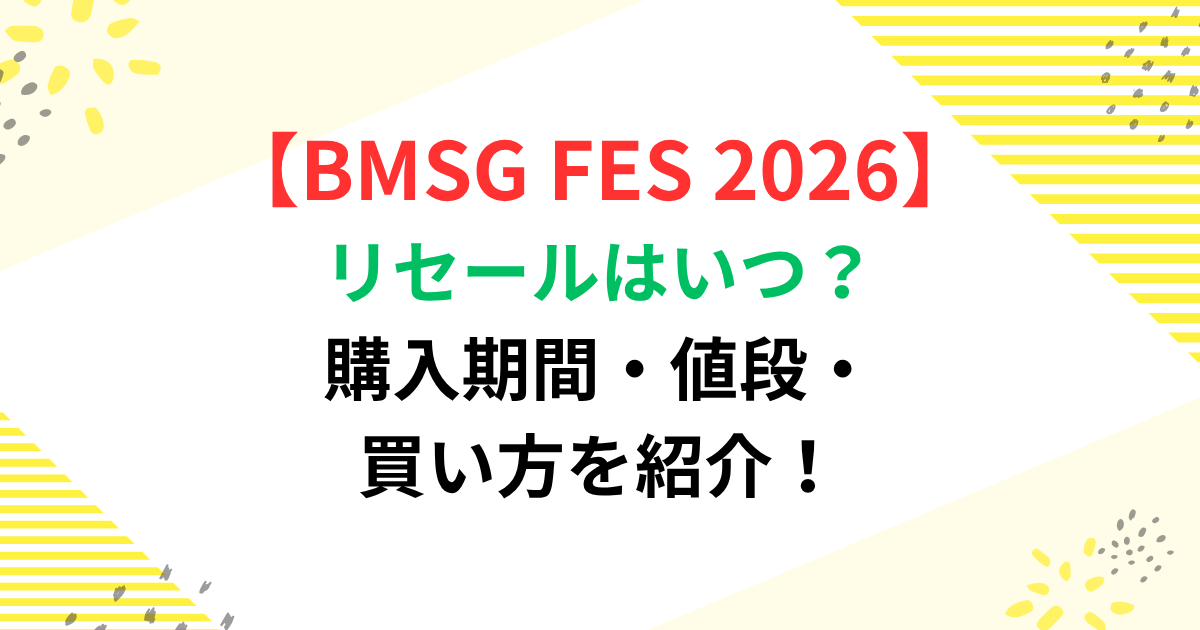 BMSG FES 2026のリセールはいつ？購入期間・値段・買い方を紹介！