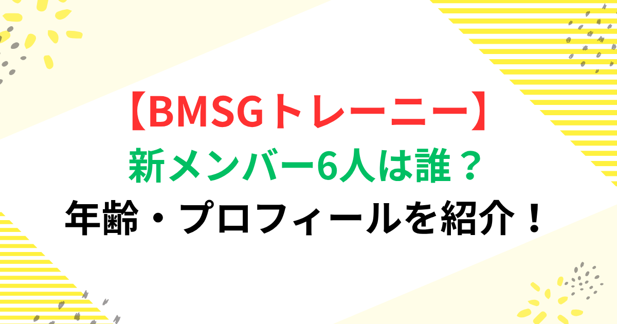 BMSGトレーニー新メンバー6人は誰？年齢・プロフィールを紹介！